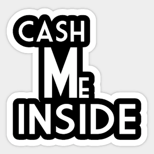 Cash Me Inside Sticker